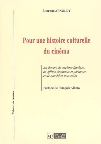 Couverture du livre « Pour une histoire culturelle du cinema : au-devant de scenes filmees, de films chantants et parlants » de Edouard Arnoldy aux éditions Cefal