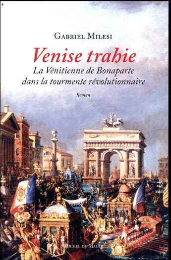 Couverture du livre « Venise trahie ; la Vénitienne de Bonaparte dans la tourmente révolutionnaire » de Gabriel Milesi aux éditions Michel De Maule