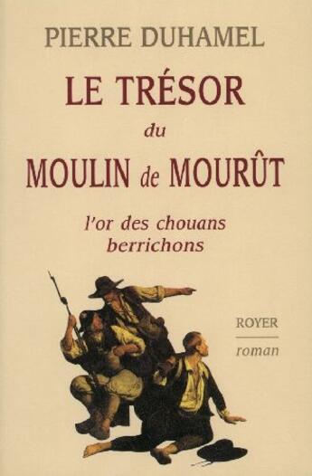 Couverture du livre « Le trésor du moulin de Mourût ; l'or des chouans berrichons » de Pierre Duhamel aux éditions Royer Editions
