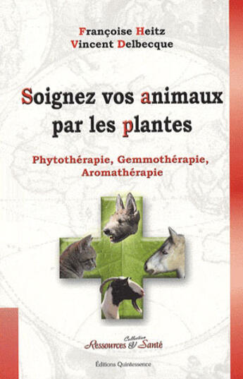 Couverture du livre « Soignez vos animaux par les plantes ; phytothérapie, gemmothérapie, aromathérapie » de Francoise Heitz & Vi aux éditions Quintessence