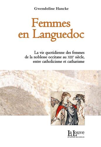 Couverture du livre « Femmes en Languedoc ; la vie quotidienne des femmes de la noblesse occitaine au XIIIe siècle, entre catholicisme et catharisme » de Gwendoline Hancke aux éditions La Louve