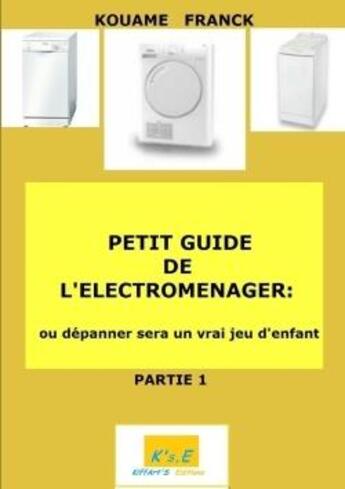 Couverture du livre « Petit guide de l'éctromenager ou dépanner sera un jeu d'enfant » de Franck Kouame aux éditions Lulu