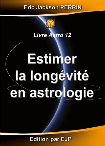 Couverture du livre « Estimer la longévité en Astrologie - ASTRO 12 : VERSION JUILLET 2024 » de Eric Jackson Perrin aux éditions Ejp