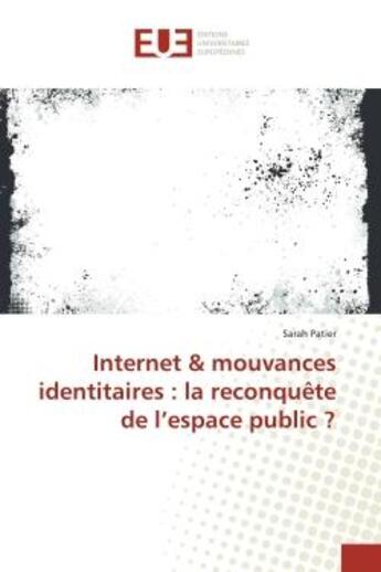 Couverture du livre « Internet & mouvances identitaires : la reconquête de l'espace public ? » de Sarah Patier aux éditions Editions Universitaires Europeennes