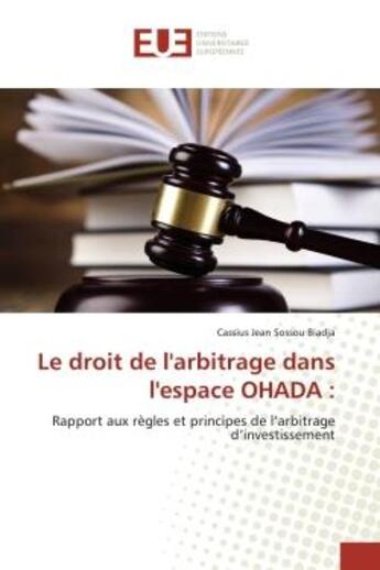 Couverture du livre « Le droit de l'arbitrage dans l'espace ohada : - rapport aux regles et principes de l'arbitrage d'inv » de Sossou Biadja C J. aux éditions Editions Universitaires Europeennes