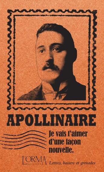 Couverture du livre « Je vais t'aimer d'une façon nouvelle : lettres, baisers et grenades » de Guillaume Apollinaire aux éditions L'orma