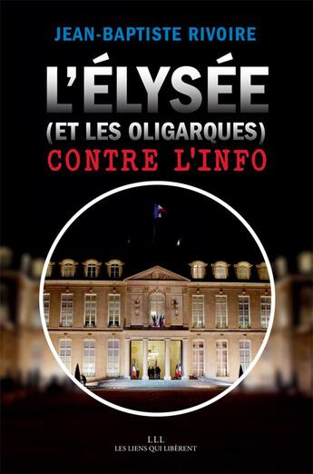 Couverture du livre « L'Élysée (et les oligarques) contre l'info » de Jean-Baptiste Rivoire aux éditions Les Liens Qui Liberent