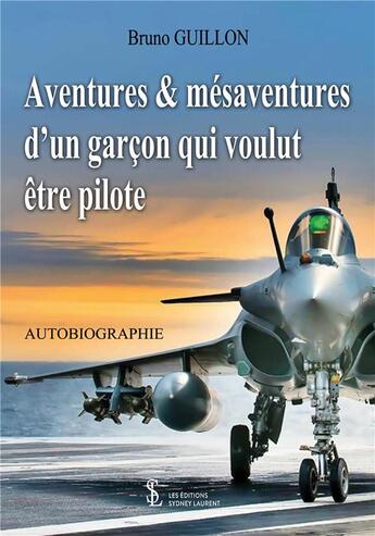 Couverture du livre « Aventures et mesaventures d un garcon qui voulut etre pilote » de Guillon Bruno aux éditions Sydney Laurent