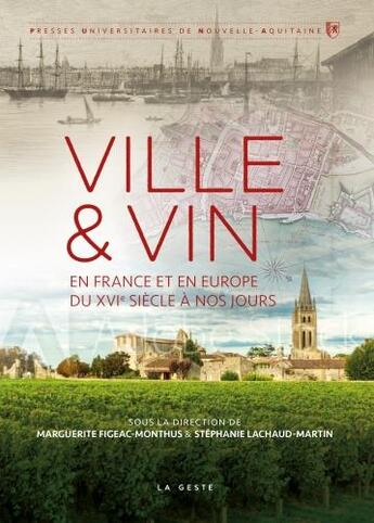 Couverture du livre « La ville et le vin : en France et en Europe du XVIe siècle à nos jours » de Stephanie Lachaud et Marguerite Figeac aux éditions Geste