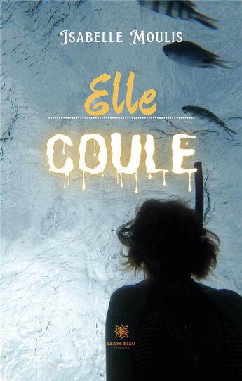 Couverture du livre « Elle coule » de Isabelle Moulis aux éditions Le Lys Bleu