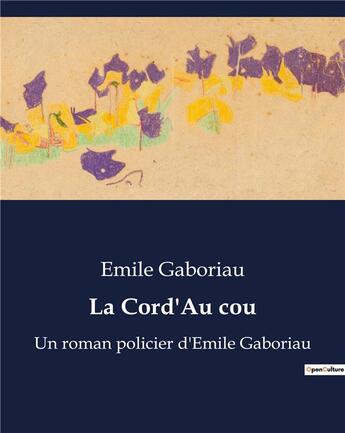 Couverture du livre « La Cord'Au cou : Un roman policier d'Emile Gaboriau » de Emile Gaboriau aux éditions Culturea