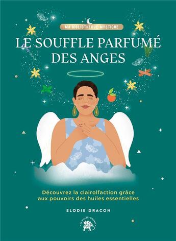 Couverture du livre « Le souffle parfumé des anges : découvrez la clairolfaction grâce aux pouvoirs des huiles essentielles » de Elodie Dracon aux éditions Le Lotus Et L'elephant