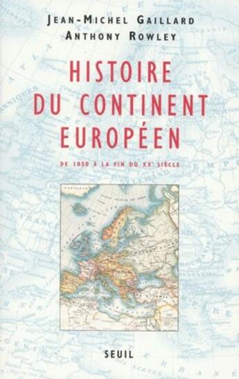 Couverture du livre « Histoire du continent européen ; de 1850 à la fin du XX siècle » de Jean-Michel Gaillard et Anthony Rowley aux éditions Seuil