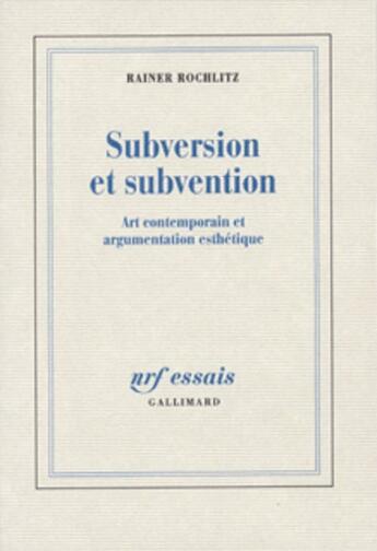 Couverture du livre « Subversion et subvention - art contemporain et argumentation esthetique » de Rochlitz Rainer aux éditions Gallimard (patrimoine Numerise)