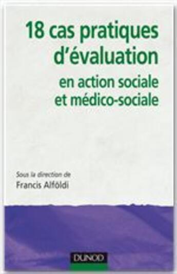 Couverture du livre « 18 cas pratiques d'évaluation d'action sociale et médico-sociale » de Alfoldi-F aux éditions Dunod