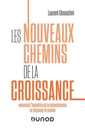 Couverture du livre « Les nouveaux chemins de la croissance ; comment l'industrie de la connaissance va façonner le monde » de Laurent Giovachini aux éditions Dunod