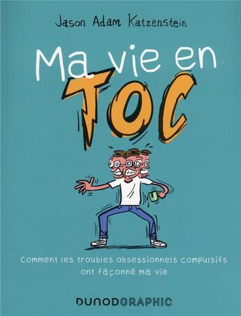 Couverture du livre « Ma vie en TOC : comment les troubles obsessionnels compulsifs ont façonné ma vie » de Jason Adam Katzenstein aux éditions Dunod