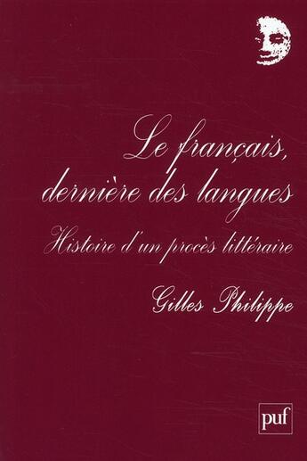 Couverture du livre « Le français, dernière des langues ; histoire d'un procès littéraire » de Gilles Philippe aux éditions Puf