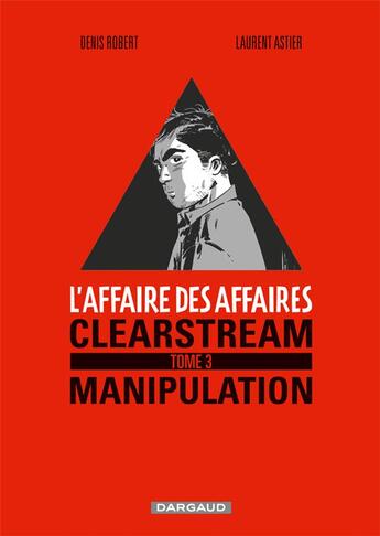 Couverture du livre « L'affaire des affaires t.3 ; manipulation, premier mouvement » de Laurent Astier et Denis Robert aux éditions Dargaud