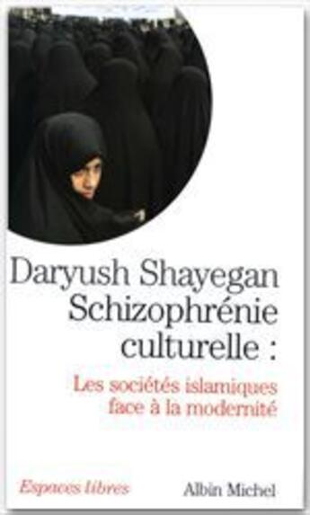 Couverture du livre « Schizophrénie culturelle : les sociétés islamiques face à la modernité » de Daryush Shayegan aux éditions Albin Michel