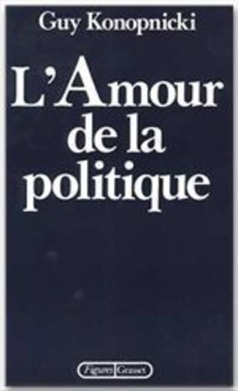 Couverture du livre « L'amour de la politique » de Guy Konopnicki aux éditions Grasset