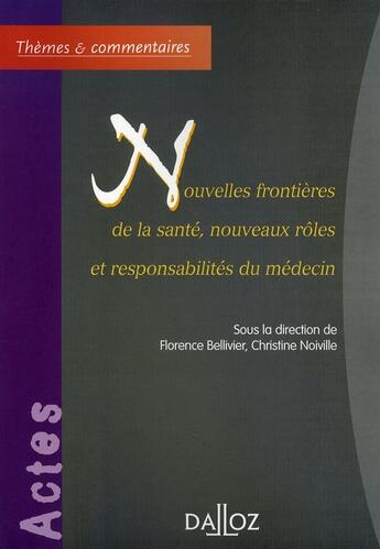 Couverture du livre « Nouvelles frontières de la santé ; nouveaux rôles et responsabilités du médecin » de Florence Bellivier aux éditions Dalloz