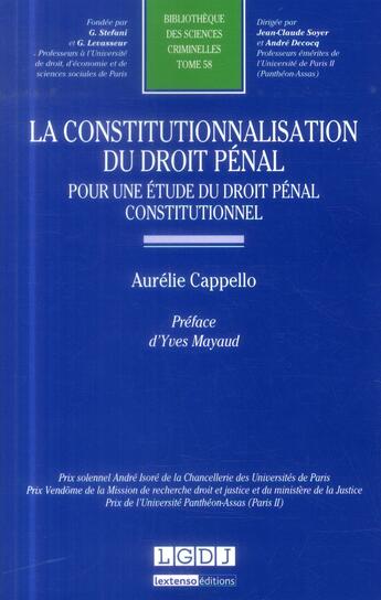 Couverture du livre « La constitutionnalisation du droit pénal ; pour une étude du droit pénal constitutionnel » de Aurelie Cappello aux éditions Lgdj