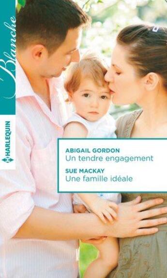 Couverture du livre « Un tendre engagement ; une famille idéale » de Abigail Gordon et Scott Mackay aux éditions Harlequin