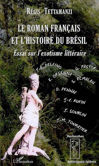 Couverture du livre « Le roman français et l'histoire du Brésil ; essai sur l'exotisme littéraire » de Regis Tettamanzi aux éditions L'harmattan