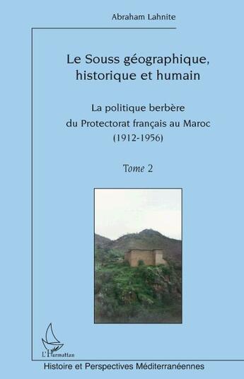 Couverture du livre « Le Souss géographique, historique et humain t.2 ; la politique bérbère du protectorat français au Maroc (1912-1956) » de Abraham Lahnite aux éditions L'harmattan