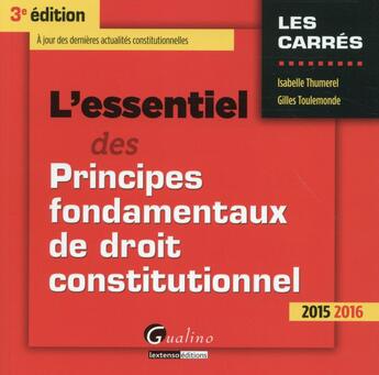 Couverture du livre « L'essentiel des principes fondamentaux de droit constitutionnel 2015-2016 (3e édition) » de Gilles Toulemonde et Isabelle Thumerel aux éditions Gualino