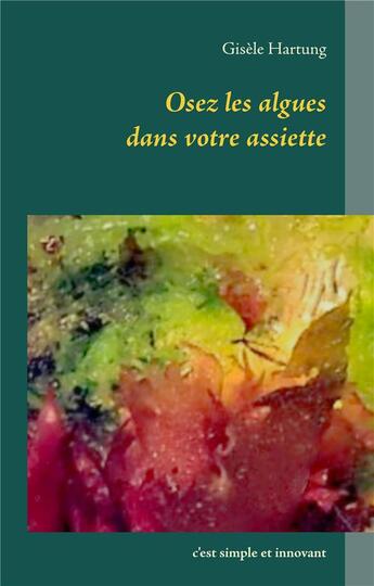 Couverture du livre « Osez les algues dans votre assiette » de Gisele Hartung aux éditions Books On Demand