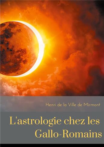 Couverture du livre « L'astrologie chez les gallo-romains - croyances, superstitions, rites et cultes des gallo-romains po » de Henri De La Ville De Mirmont aux éditions Books On Demand