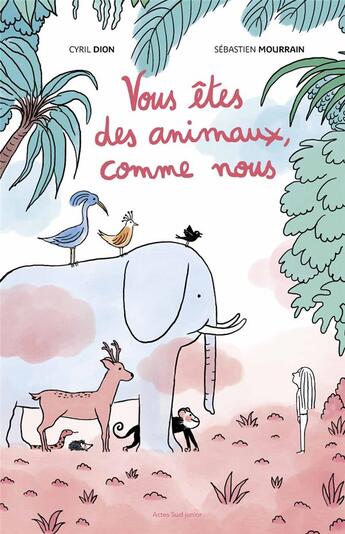 Couverture du livre « Vous êtes des animaux, comme nous » de Sebastien Mourrain et Cyril Dion aux éditions Actes Sud Jeunesse