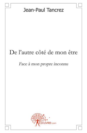 Couverture du livre « De l'autre cote de mon etre - face a mon propre inconnu » de Tancrez Jean-Paul aux éditions Edilivre