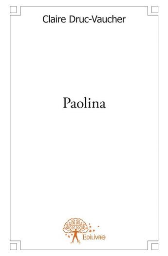 Couverture du livre « Paolina » de Claire Druc-Vaucher aux éditions Edilivre