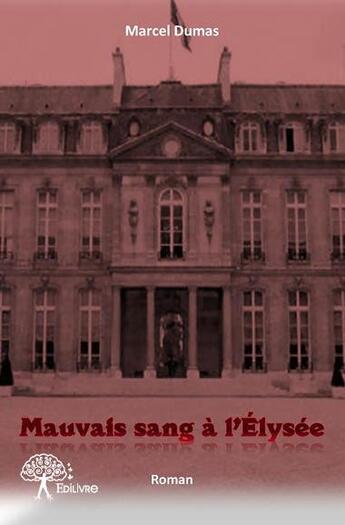 Couverture du livre « Mauvais sang à l'Elysée » de Marcel Dumas aux éditions Edilivre