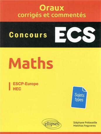 Couverture du livre « Les oraux de concours ; mathématiques ; concours ECS ; oraux corrigés et commentés » de Matthias Fegyveres et Stephane Preteseille aux éditions Ellipses