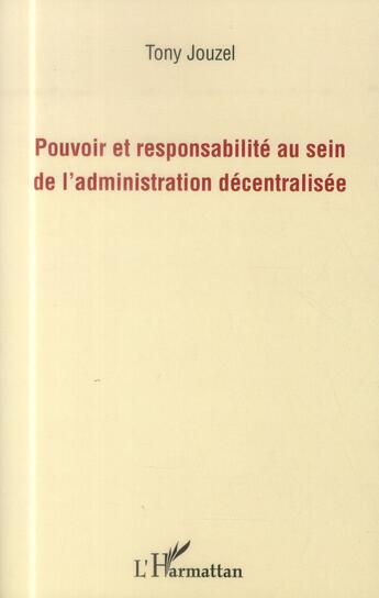 Couverture du livre « Pouvoir et responsabilité au sein de l'administration décentralisée » de Tony Jouzel aux éditions L'harmattan