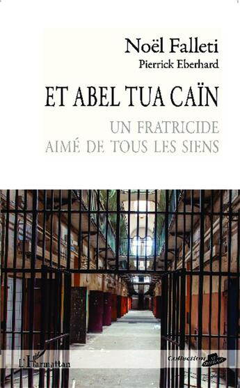 Couverture du livre « Et Abel tua Caïn ; un fratricide aimé de tous les siens » de Pierrick Eberhard et Noel Falleti aux éditions L'harmattan