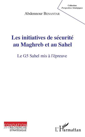 Couverture du livre « Les initiatives de sécurité au Maghreb et au Sahel ; le G5 Sahel mis à l'épreuve » de Abdennour Benantar aux éditions L'harmattan