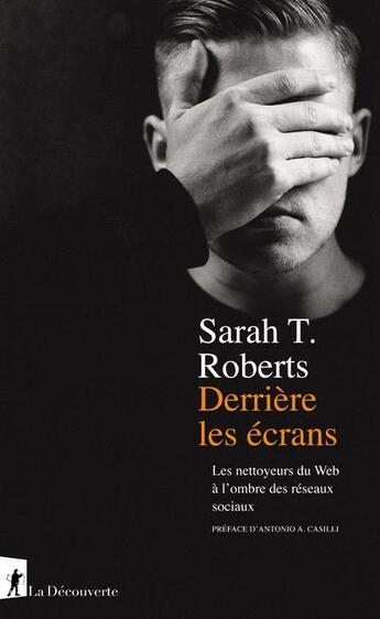 Couverture du livre « Derrière les écrans ; les nettoyeurs du web à l'ombre des réseaux sociaux » de Sarah T. Roberts aux éditions La Decouverte