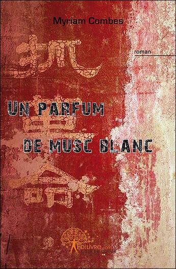 Couverture du livre « Un parfum de musc blanc » de Myriam Combes aux éditions Edilivre-aparis