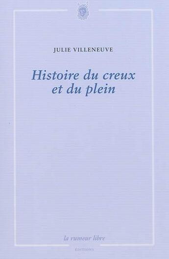 Couverture du livre « Histoire du creux et du plein » de Julie Villeneuve aux éditions La Rumeur Libre