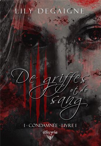 Couverture du livre « De griffes et de sang - 1 - Condamnée : Livre I » de Degaigne Lily aux éditions Elixyria