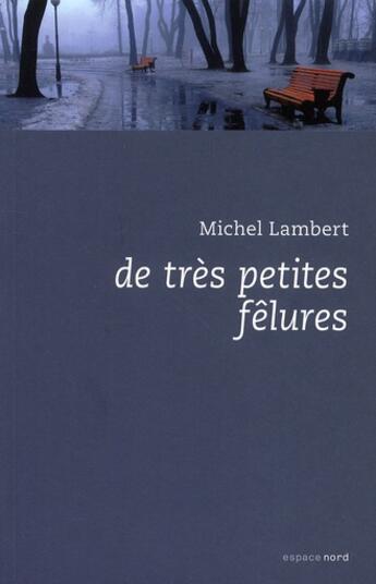 Couverture du livre « De très petites fêlures » de Michel Lambert aux éditions Espace Nord