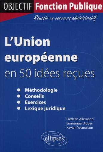 Couverture du livre « L'union européenne en 50 idées recues methodologie conseil exercices lexique juridique » de Allemand et Auber aux éditions Ellipses