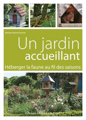 Couverture du livre « Un jardin accueillant ; héberger la faune au fil des saisons » de Monique Vincent-Fourrier aux éditions Ouest France