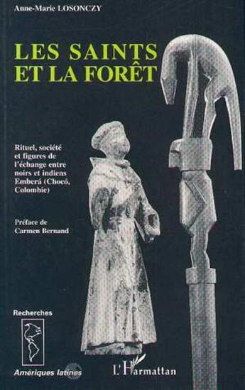 Couverture du livre « Les saints et la forêt ; rituel, société et figures de l'échange entre noirs et indiens Embera (Choco, Colombie) » de Anne-Marie Losonczy aux éditions L'harmattan