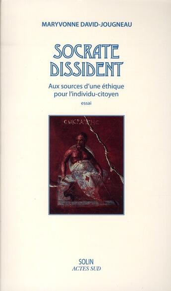 Couverture du livre « Socrate dissident ; aux sources d'une éthique pour l'individu-citoyen » de Maryvonne David-Jougneau aux éditions Actes Sud